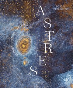 Astres. Ce que l'art doit au cosmos - Dethurens Pascal