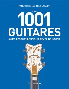 Les 1001 guitares avec lesquelles vous rêvez de jouer - Burrows Terry - Lalanne Jean-Félix - Alglave Stéph