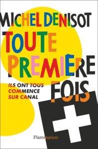 Toute première fois. Ils ont tous commencé sur Canal - Denisot Michel - Lescure Pierre