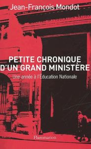 Petite Chronique d'un grand ministère. Une année à l'Education nationale - Mondot Jean-François