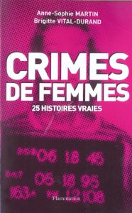 Crimes de femmes. 25 histoires vraies - Martin Anne-Sophie - Vital-Durand Brigitte