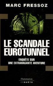 Le Scandale Eurotunnel. Enquête sur une extravagante aventure - Fressoz Marc