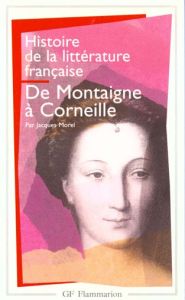 Histoire de littérature française : De Montaigne à Corneille - Morel Jacques