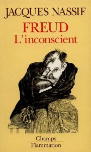 FREUD L'INCONSCIENT. Sur les commencements de la psychanalyse - Nassif Jacques