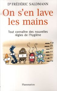 On s'en lave les mains. Tout savoir sur les nouvelles règles de l'hygiène - Saldmann Frédéric - Squinazi Fabien