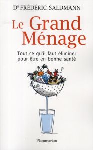 Le Grand Ménage. Tout ce qu'il faut éliminer pour être en bonne santé - Saldmann Frédéric - Dall'Ava Santucci Josette