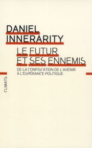 Le futur et ses ennemis. De la confiscation de l'avenir à l'espérance politique - Innerarity Daniel - Champeau Serge - Marquer Eric