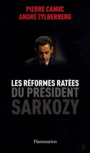 Les Réformes ratees du president Sarkozy - Cahuc Pierre - Zylberberg André