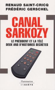 Canal Sarkozy. Le président et la télévision deux ans d'histoires secrètes - Saint-Cricq Renaud - Gerschel Frédéric