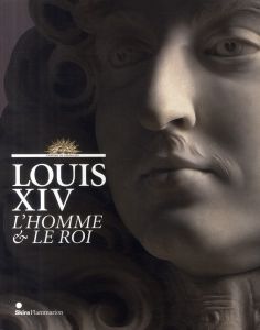 Louis XIV. L'homme et le roi - Milovanovic Nicolas - Maral Alexandre