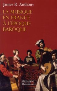 La musique en France à l'époque baroque. De Beaujoyeulx à Rameau - Anthony James R. - Giroud Vincent - Vierne Béatric