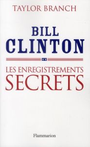 Bill Clinton : Les enregistrements secrets - Branch Taylor - Farcot Matthieu