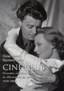 Ciné-club. Portraits, carrières et destins de 250 acteurs du cinéma français (1930-1960) - Barrot Olivier - Chirat Raymond