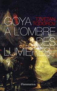 Goya à l'ombre des Lumières - Todorov Tzvetan