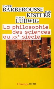 La philosophie des sciences au XXe siècle - Barberousse Anouk - Kistler Max - Ludwig Pascal
