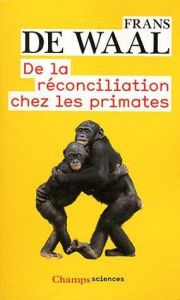 De la réconciliation chez les primates - De Waal Frans - Robert Marianne