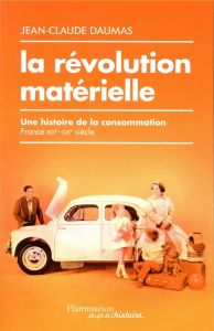 La révolution matérielle. Une histoire de la consommation (France XIXe-XXIe siècle) - Daumas Jean-Claude