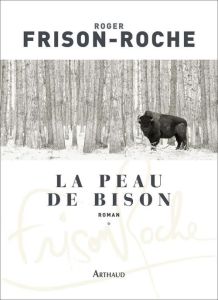 Les Terres de l'infini Tome 1 : La peau de bison - Frison-Roche Roger