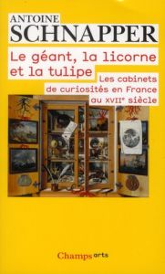 Histoire et histoire naturelle. Tome 1, Le géant, la licorne et la tulipe. Les cabinets de curiosité - Schnapper Antoine - Mouquin Sophie - Michel Patric