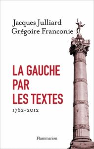 La gauche par les textes. 1762-2012 - Julliard Jacques - Franconie Grégoire