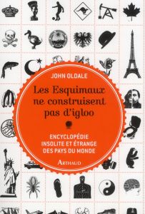 Les Esquimaux ne construisent pas d'igloo. Encyclopédie insolite et étrange des pays du monde - Oldale John - Canal Denis-Armand - Roussel André