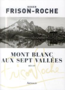 Mont Blanc aux sept vallées - Frison-Roche Roger