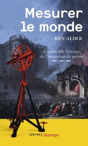 Mesurer le monde. L'incroyable histoire de l'invention du mètre - Alder Ken - Devillers-Argouarc'h Martine