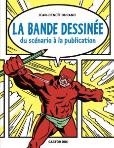 La bande dessinée. Du scénario à la publication - Durand Jean-Benoît