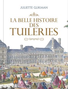 La belle histoire des Tuileries - Glikman Juliette