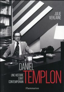 Daniel Templon. Une histoire d'art contemporain - Verlaine Julie