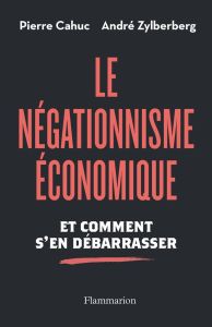 Le Négationnisme économique et comment s'en débarrasser - Cahuc Pierre - Zylberberg André