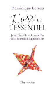 L'art de l'essentiel. Jeter l'inutile et le superflu pour faire de l'espace en soi - Loreau Dominique