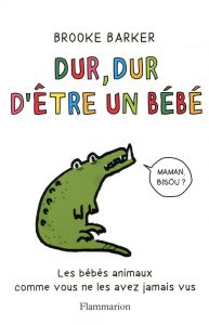 Dur, dur d'être un bébé. Les bébés animaux comme vous ne les avez jamais vus - Barker Brooke - Harcourt Fleur d'