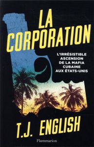 La corporation. L'irrésistible ascension de la mafia cubaine aux Etats-Unis - English T-J - Guglielma Pierre