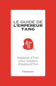 Le guide de l'empereur Tang. Sagesse d'hier pour leaders d'aujourd'hui - Tang Chinghua - Dutheil de La Rochère Cécile