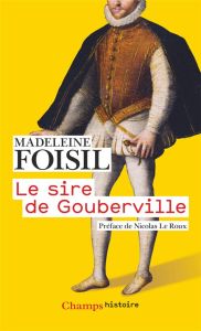 Le sire de Gouberville. Un gentilhomme normand au XVIe siècle - Foisil Madeleine - Le Roux Nicolas