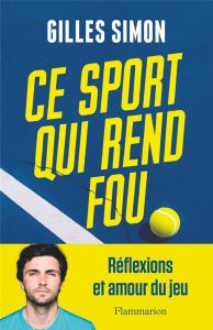 Ce sport qui rend fou. Réflexions & amour du jeu - Gilles Simon - Schneider Grégory