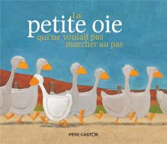 La petite oie qui ne voulait pas marcher au pas - Dumont Jean-François