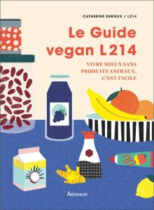 Le guide vegan L214. Vivre mieux sans produits animaux c'est facile - Derieux Catherine
