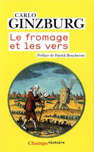 Le fromage et les vers. L'univers d'un meunier du XVIe siècle - Ginzburg Carlo - Aymard Monique - Boucheron Patric