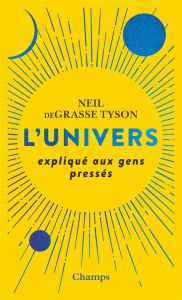 L'Univers expliqué aux gens pressés - DeGrasse Tyson Neil - Cuillierier René