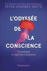 L'odyssée de la conscience. Vie animale et expérience humaine - Godfrey-Smith Peter - Lem Sophie