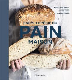 Encyclopédie du pain maison - Fréchet Marie-Laure - Lhomme Valérie - Abraham Bér