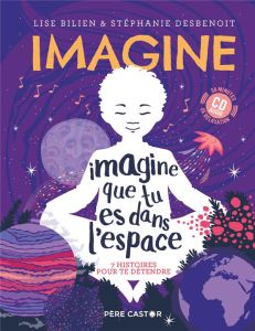 Imagine que tu es dans l'espace. 7 histoires pour te détendre, avec 1 CD audio - Bilien Lise - Desbenoît Stéphanie