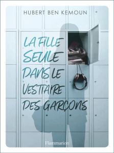 La fille seule dans le vestiaire des garçons - Ben Kemoun Hubert