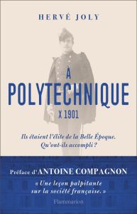 A Polytechnique X 1901. Enquête sur une promotion de polytechniciens de La Belle Epoque aux Trente G - Joly Hervé - Compagnon Antoine