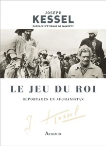 Le jeu du roi. Reportages en Afghanistan - Kessel Joseph - Montety Etienne de