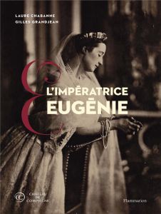 L'Impératrice Eugénie. Collections du château de Compiègne - Chabanne Laure - Grandjean Gilles - Rapetti Rodolp