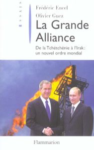 La Grande Alliance. De la Tchétchénie à l'Irak : un nouvel ordre mondial - Encel Frédéric - Guez Olivier