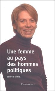 Une femme au pays des hommes politiques - Schmid Lucile